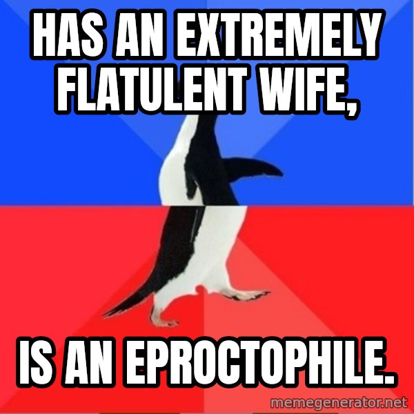 Socially Awkward to Awesome Penguin meme: Has an extremely flatulent wife, / is an eproctophile.
