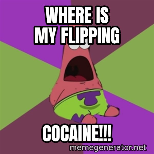 Surprised Patrick Star meme: where is my flipping / cocaine!!!