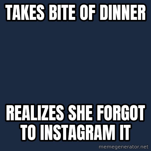 First World Problems meme: takes bite of dinner / realizes she forgot to instagram it