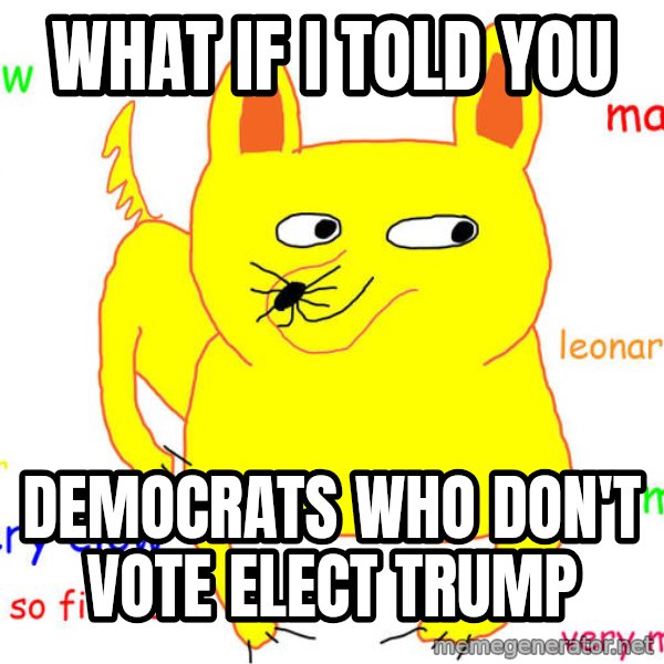 What If I Told You meme: What if i told you / Democrats who don't vote elect Trump