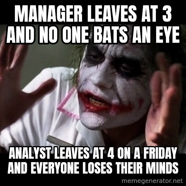 joker mind loss meme: Manager leaves at 3 and no one bats an eye / Analyst leaves at 4 on a Friday and everyone loses their minds