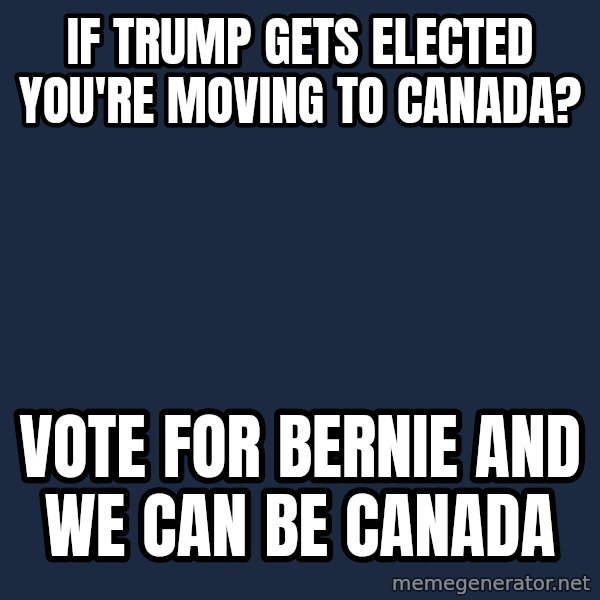 Willy Wonka meme: If Trump gets elected you're moving to Canada? / Vote for Bernie and we can BE canada