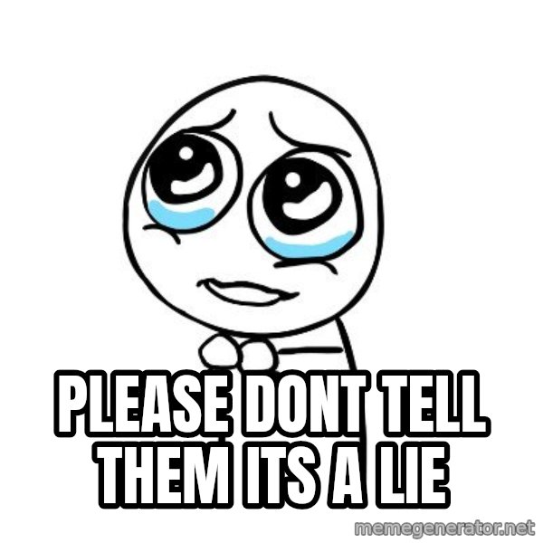 pleaseguy  meme: please dont tell them its a lie