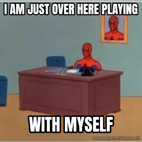 Spiderman Desk meme: I am just over here playing / with myself