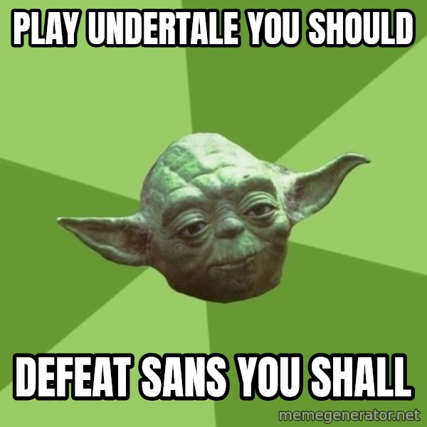 Advice Yoda Gives meme: play undertale you should / defeat sans you shall