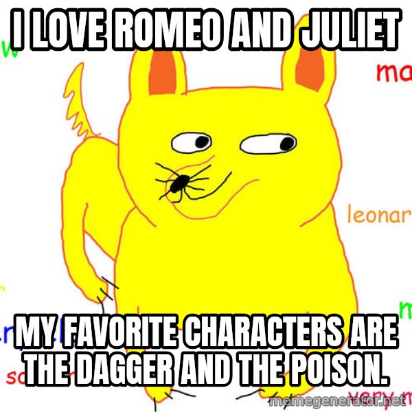 Grumpy Cat  meme: I love Romeo and Juliet / My favorite characters are the dagger and the poison.