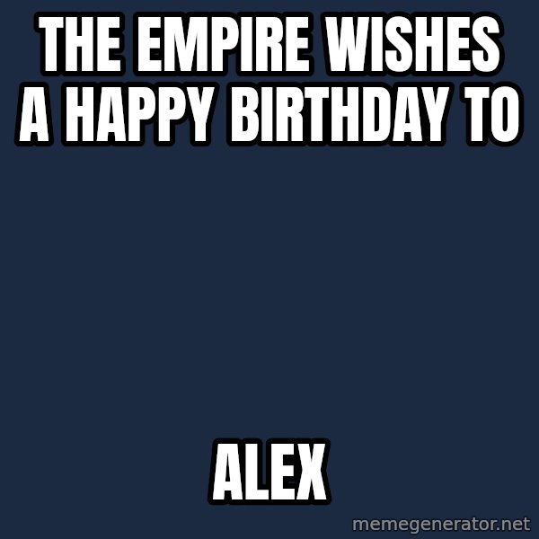 Darth Vader meme: THE EMPIRE WISHES  A HAPPY BIRTHDAY TO / ALEX