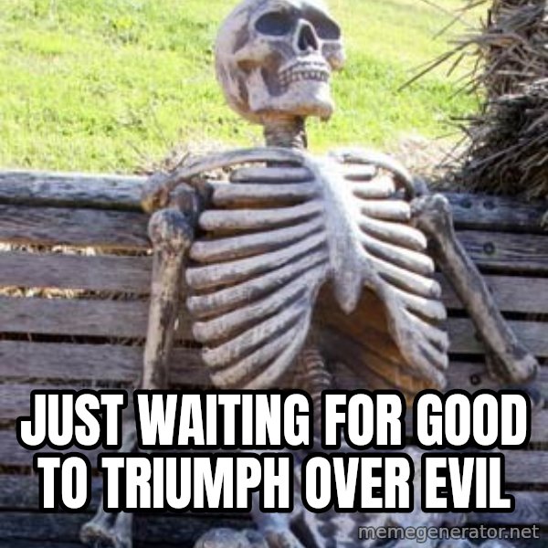 Waiting Skeleton meme: just waiting for good to triumph over evil