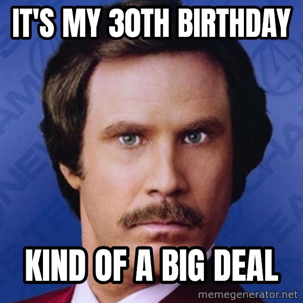 Ron Burgundy meme: It's My 30th Birthday / Kind of a big deal