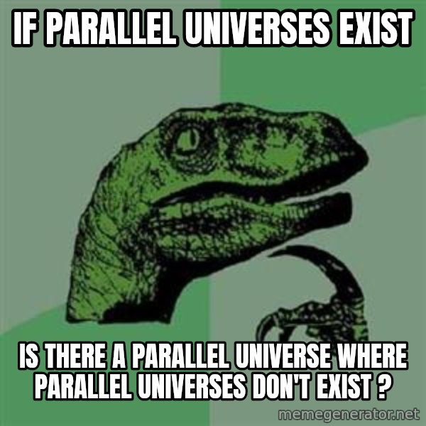 Philosoraptor meme: If parallel universes exist / is there a parallel universe where parallel universes don't exist ?