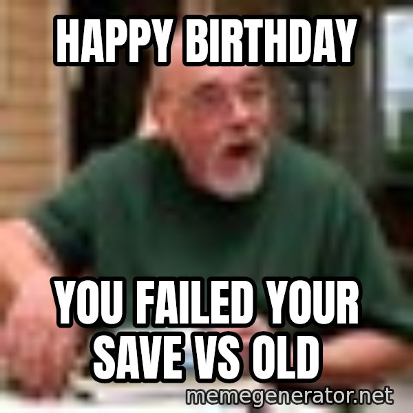 Gary Gygax meme: HAPPY BIRTHDAY / you failed your save vs old