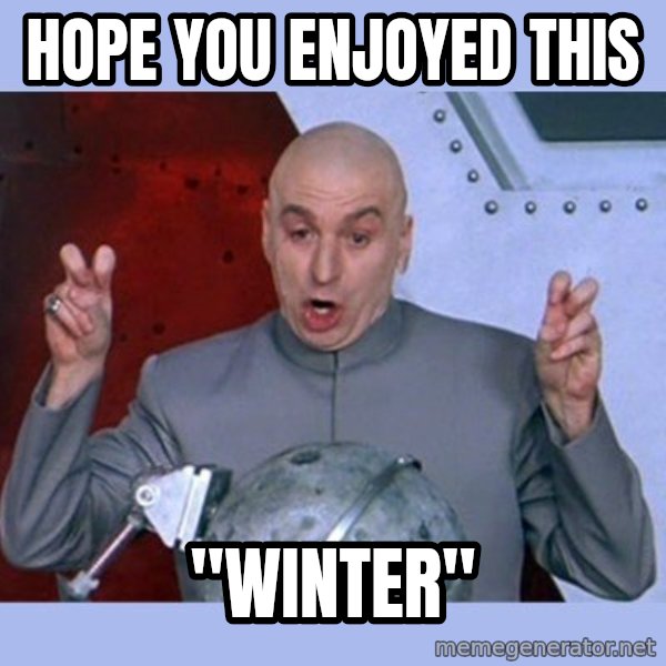 Dr Evil meme meme: Hope you enjoyed this / "winter"