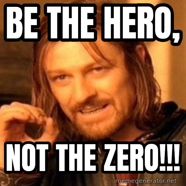 One Does Not Simply meme: be the hero, / not the zero!!!
