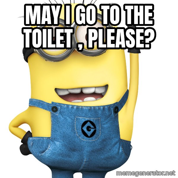 Despicable Me Minion meme: MAY I GO TO THE TOILET , PLEASE?