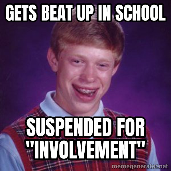 Bad Luck Brian meme: gets beat up in school / suspended for "involvement"