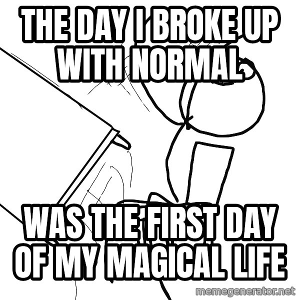 Desk Flip Rage Guy meme: The day I broke up with Normal / was the first day of my magical life