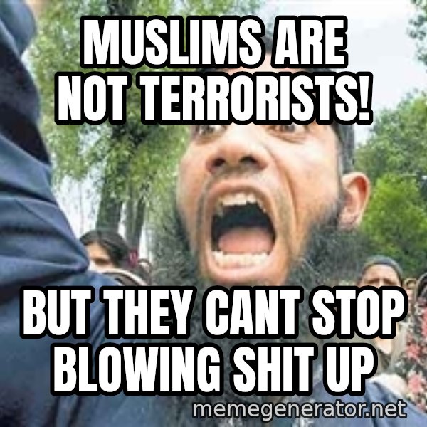 Angry Muslim Guy meme: MUSLIMS ARE NOT TERRORISTS! / BUT THEY CANT STOP BLOWING SHIT UP