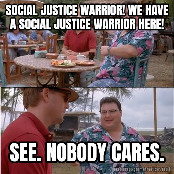 See? Nobody Cares meme: social justice warrior! we have a social justice warrior here! / see.  nobody cares.