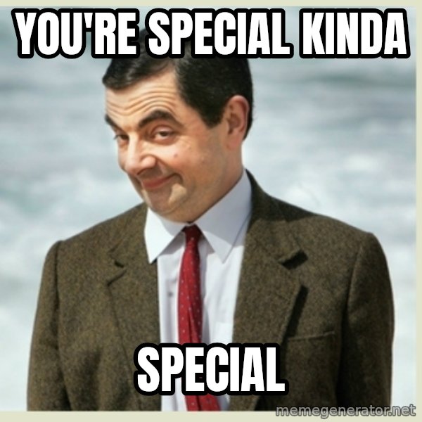 MR bean meme: you're special kinda / special
