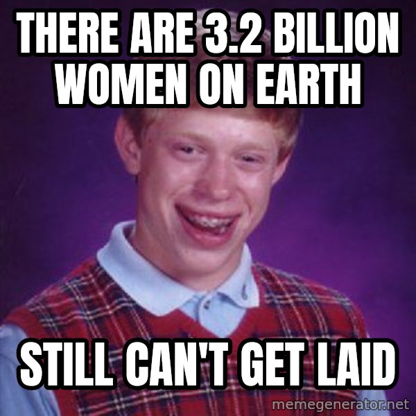 Bad Luck Brian meme: There are 3.2 Billion women on earth / Still can't get laid
