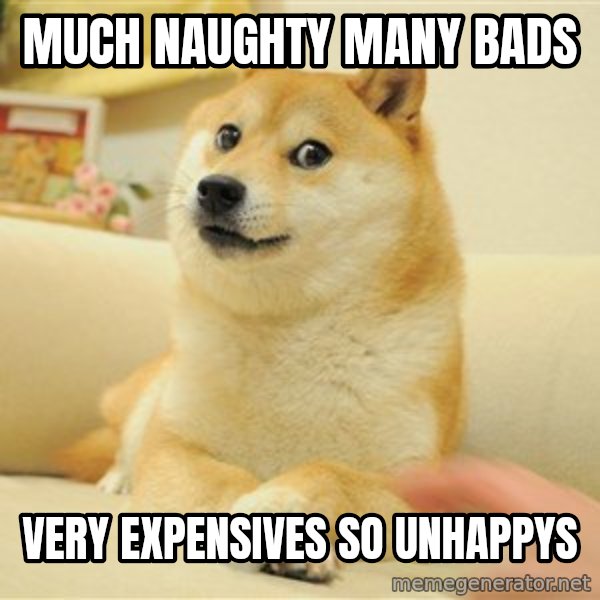 so doge meme: Much naughty many bads / very expensives          so unhappys