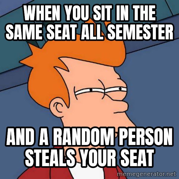 Futurama Fry meme: when you sit in the same seat all semester / and a random person steals your seat