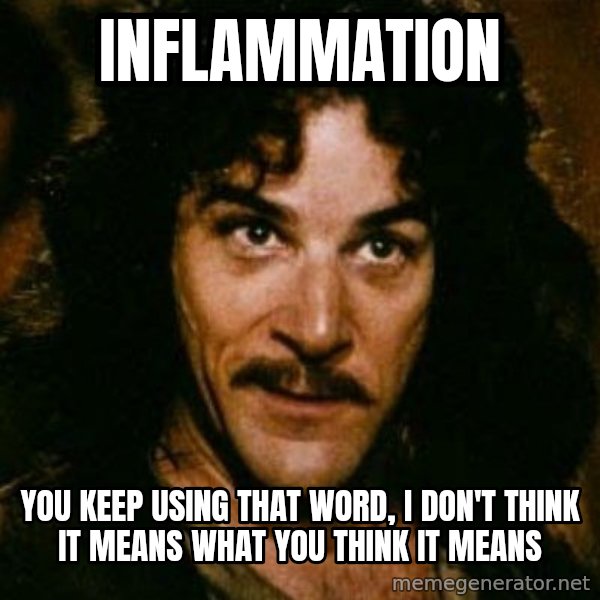 You keep using that word, I don't think it means what you think it means meme: Inflammation / You keep using that word, I don't think it means what you think it means
