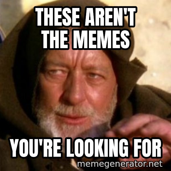 These are not the droids you were looking for meme: These aren't the memes / you're looking for