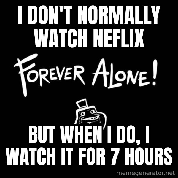 The Most Interesting Man In The World meme: I don't normally watch neflix / but when i do, I watch it for 7 hours