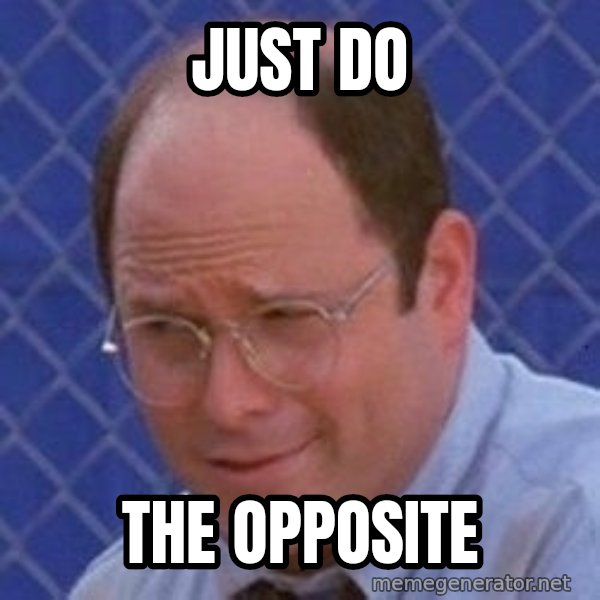 George Costanza meme: Just do / the opposite