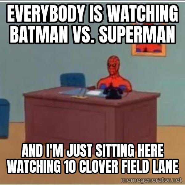Spiderman Desk meme: everybody is watching batman Vs. superman / and I'm just sitting here watching 10 Clover Field Lane