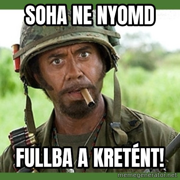 went full retard meme: Soha ne nyomd / fullba a kretént!