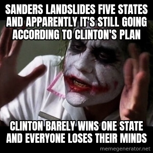 joker mind loss meme: sanders landslides five states and apparently it's still going according to clinton's plan / clinton barely wins one state and everyone loses their minds