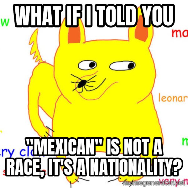 What If I Told You meme: what if i told you / "mexican" is not a race, it's a nationality?