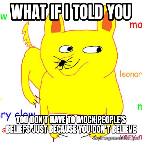 What If I Told You meme: What if I told you / you don't have to mock people's beliefs just because you don't believe