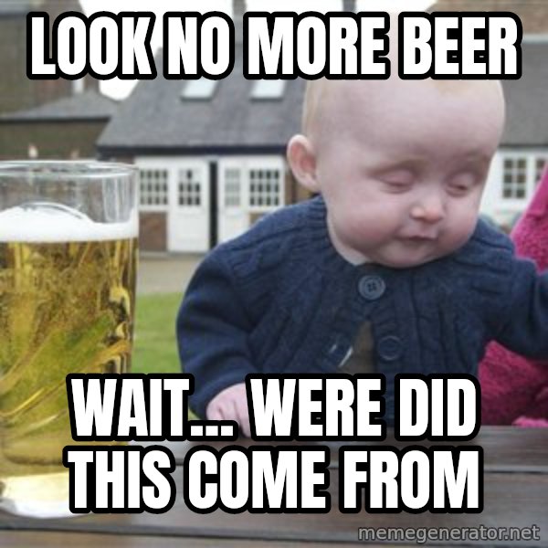 drunk baby 1 meme: look no more beer / wait... were did this come from