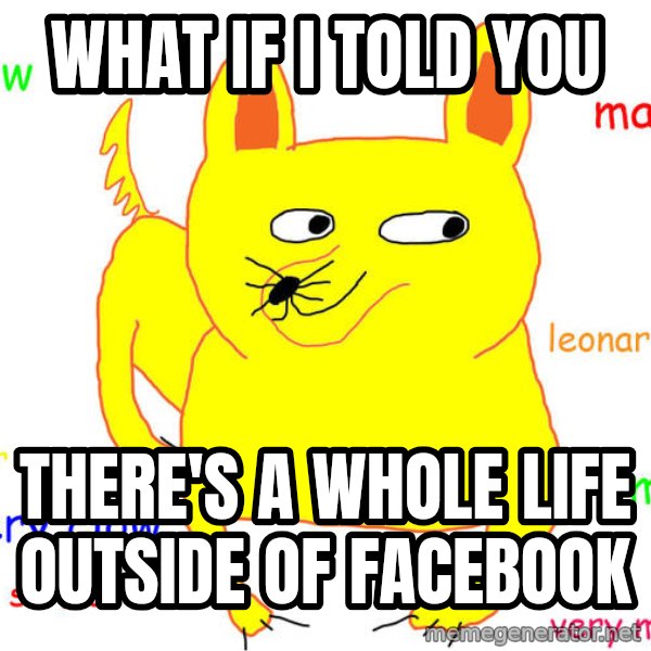 What If I Told You meme: what if i told you / there's a whole life outside of facebook