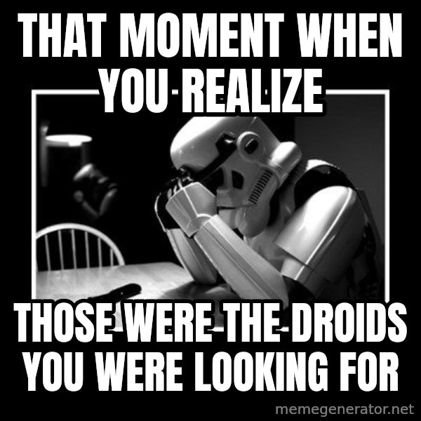 Sad Trooper meme: That moment when you realize / Those were the droids you were looking for