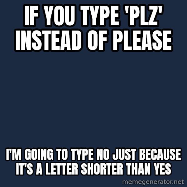 Willy Wonka meme: If you type 'plz' instead of please / I'm going to type no just because it's a letter shorter than yes
