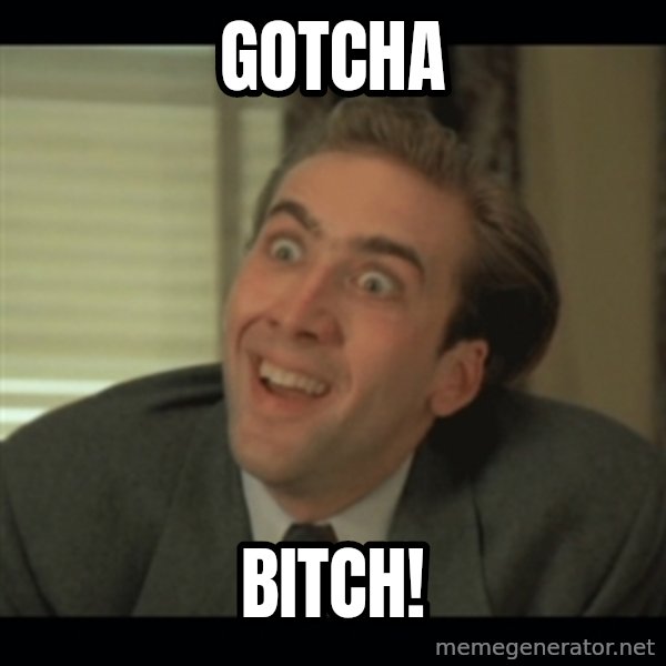 Nick Cage meme: GOTCHA / BITCH!