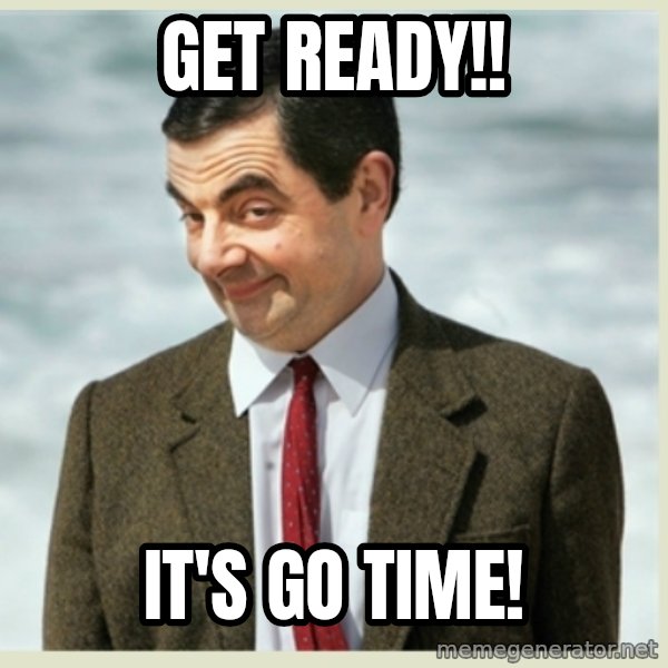 MR bean meme: Get READY!! / IT'S Go TIME!