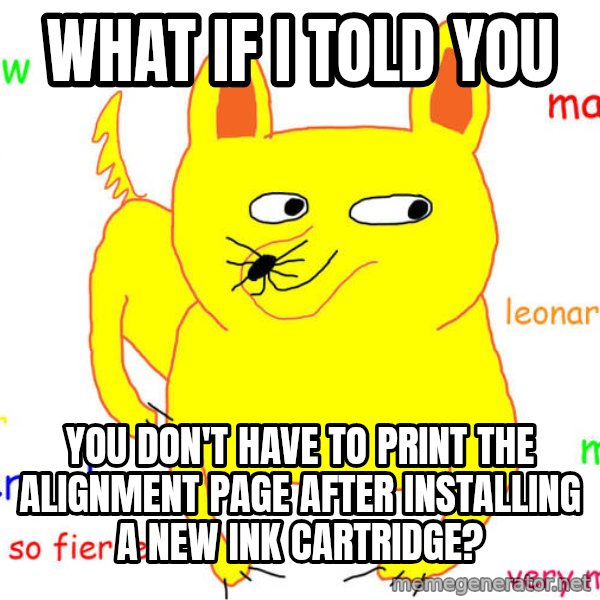 What If I Told You meme: What if I told you / you don't have to print the alignment page after installing a new ink cartridge?