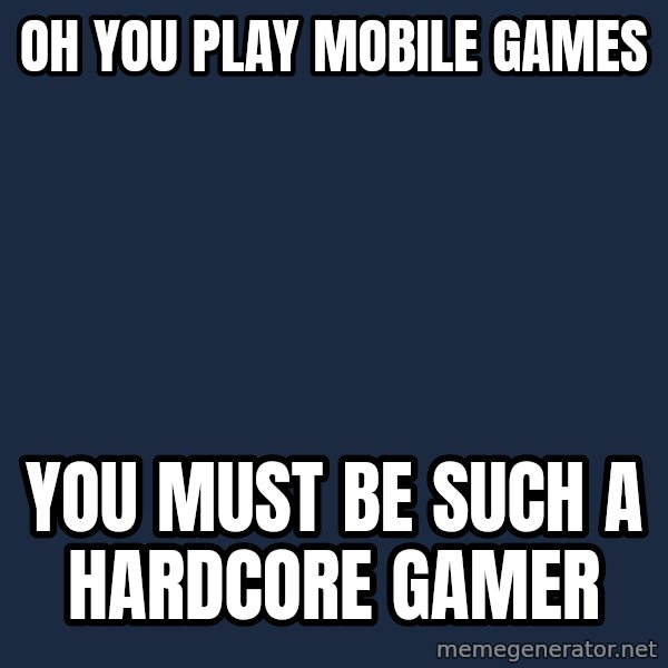 Willy Wonka meme: oh you play mobile games / you must be such a hardcore gamer