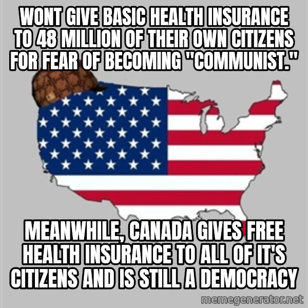 Scumbag America2 meme: Wont give basic health insurance to 48 million of their own citizens for fear of becoming "communist." / Meanwhile, Canada gives free health insurance to all of it's citizens and is still a Democracy