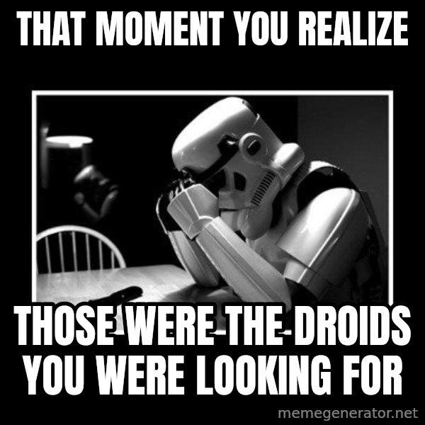 Sad Trooper meme: That moment you realize / Those were the droids you were looking for