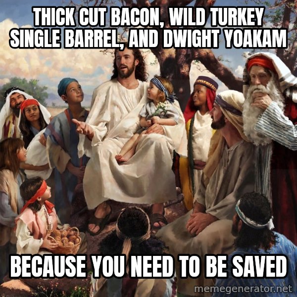 storytime jesus meme: THICK CUT BACON, WILD TURKEY SINGLE BARREL, AND DWIGHT YOAKAM / BECAUSE YOU NEED TO BE SAVED