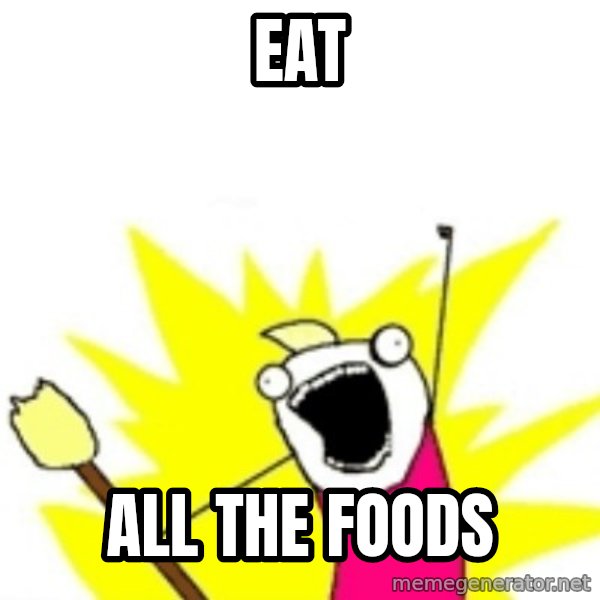 X ALL THE THINGS meme: EAT / ALL THE FOODS