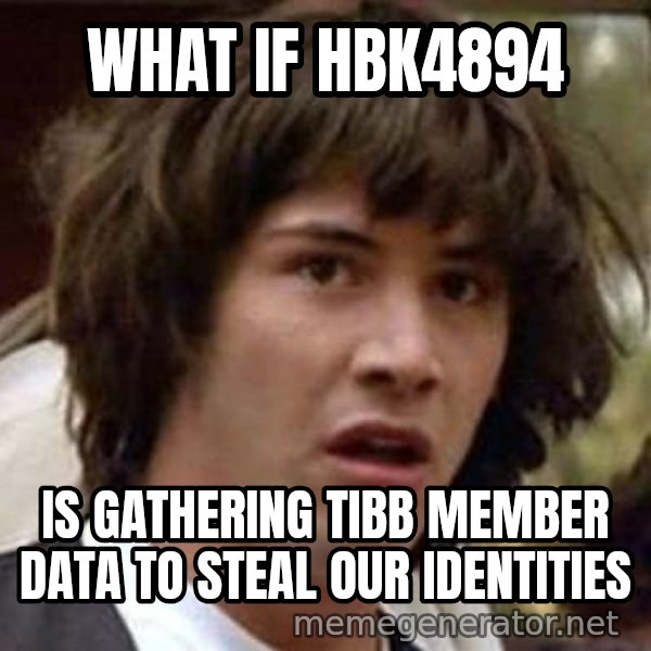 Conspiracy Keanu meme: what if hbk4894 / is gathering TiBB member data to steal our identities