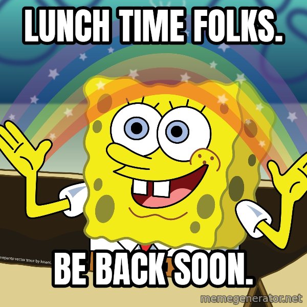 spongebob rainbow meme: Lunch time folks. / Be back soon.