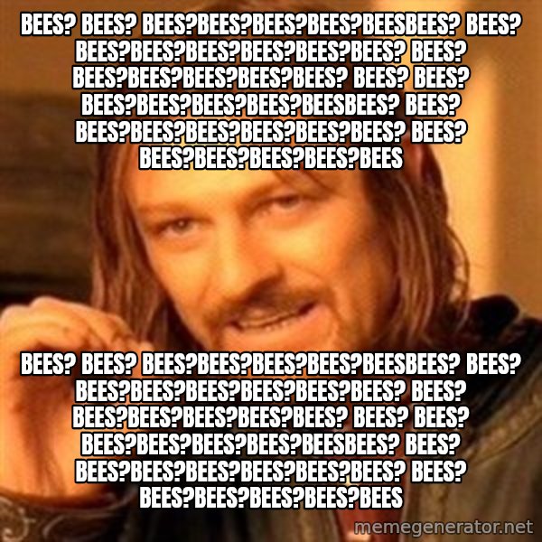 One Does Not Simply meme: bees? bees? bees?bees?bees?bees?beesbees? bees? bees?bees?bees?bees?bees?bees? bees? bees?bees?bees?bees?bees? bees? bees? bees?bees?bees?bees?beesbees? bees? bees?bees?bees?bees?bees?bees? bees? bees?bees?bees?bees?bees / bees? bees? bees?bees?bees?bees?beesbees? bees? bees?bees?bees?bees?bees?bees? bees? bees?bees?bees?bees?bees? bees? bees? bees?bees?bees?bees?beesbees? bees? bees?bees?bees?bees?bees?bees? bees? bees?bees?bees?bees?bees